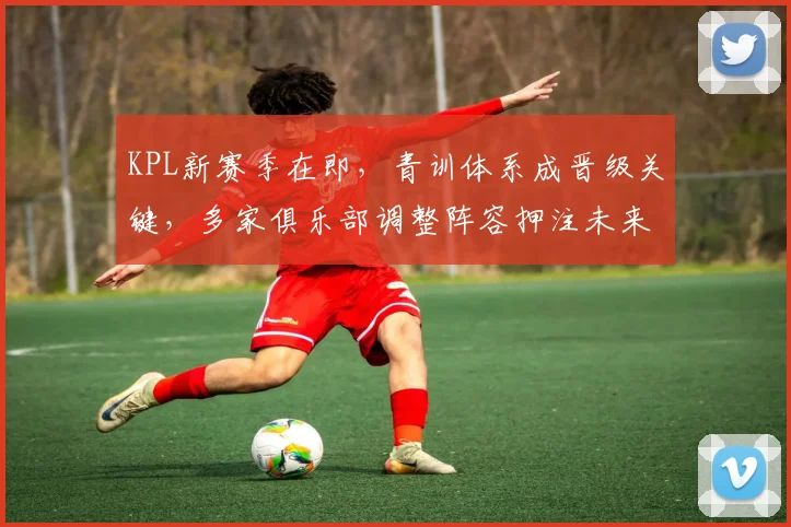 KPL新赛季在即,青训体系成晋级关键,多家俱乐部调整阵容押注未来