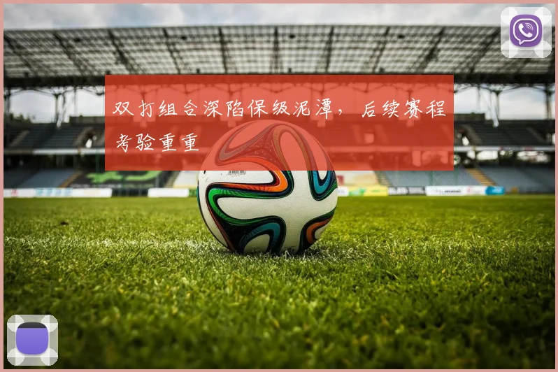 双打组合深陷保级泥潭,后续赛程考验重重
